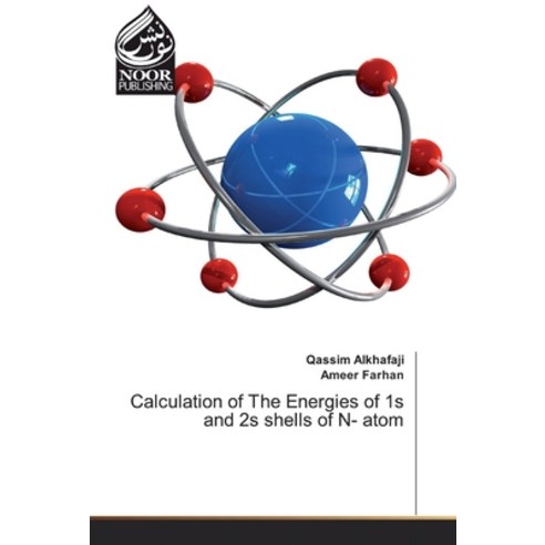 Calculation of The Energies of 1s and 2s shells of N- atom Paperback, Noor Publishing