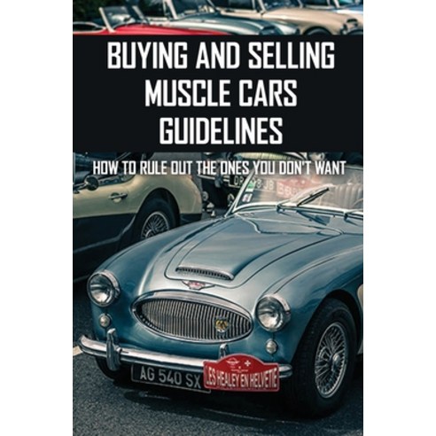 Buying And Selling Muscle Cars Guidelines: How To Rule Out The Ones You Don''T Want: Flipping Cars Gu... Paperback, Independently Published, English, 9798725608076