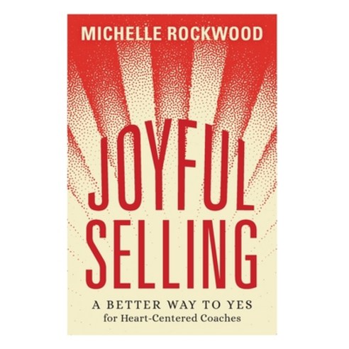 (영문도서) Joyful Selling: A Better Way to Yes for Heart-Centered Coaches Hardcover, Lioncrest Publishing, English, 9781544531748