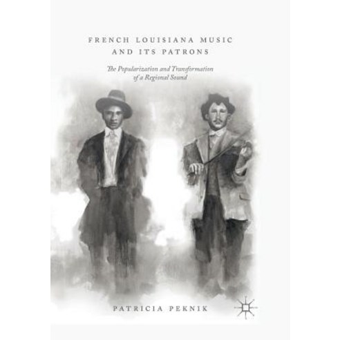 (영문도서) French Louisiana Music and Its Patrons: The Popularization and Transformation of a Regional S... Paperback, Palgrave MacMillan, English, 9783030073541