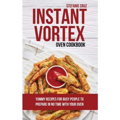 (영문도서) Instant Vortex Oven Cookbook: Yummy Recipes for Busy People to ...
