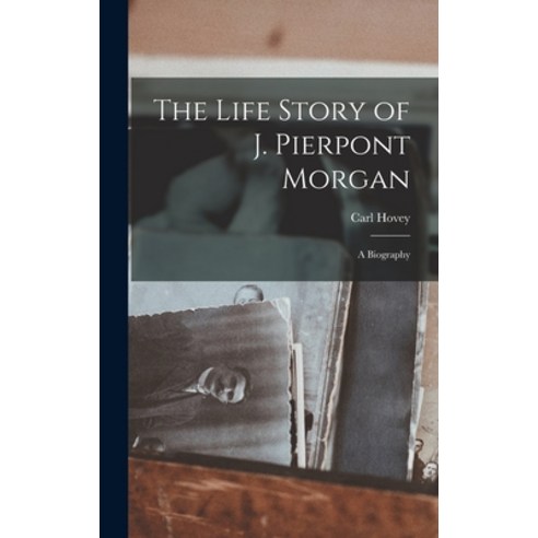 (영문도서) The Life Story of J. Pierpont Morgan [microform]: a Biography Hardcover, Legare Street Press, English, 9781013517181