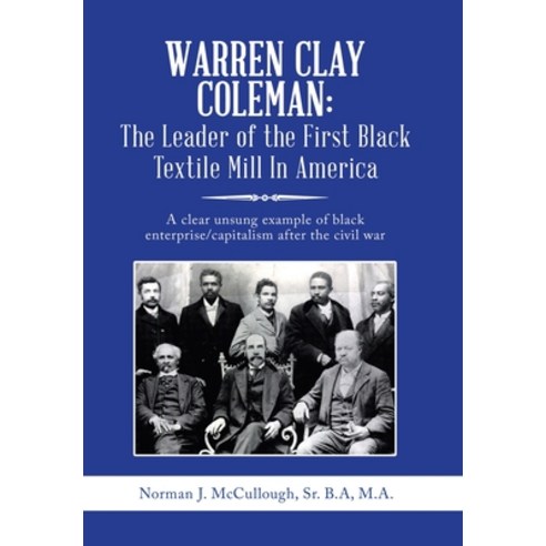 (영문도서) Warren Clay Coleman: the Leader of the First Black Textile Mill in America: A Clear Unsung Ex... Hardcover, Xlibris Us, English, 9781796077216