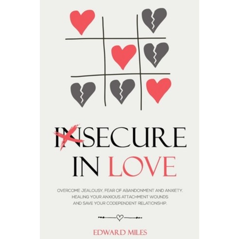 Insecure In Love: Overcome Jealousy Fear Of Abandonment and Anxiety. Healing Your Anxious Attachmen... Paperback, Independently Published