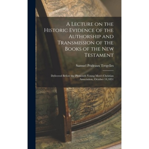 (영문도서) A Lecture on the Historic Evidence of the Authorship and Transmission of the Books of the New... Hardcover, Legare Street Press, English, 9781018088846