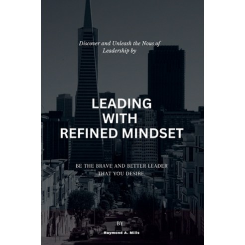 (영문도서) Leading with refined mindest: Be the brave and better leader that you desire Paperback, Independently Published, English, 9798858028727