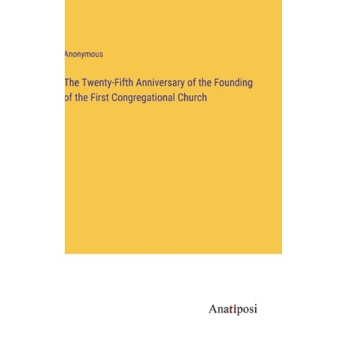 (영문도서) The Twenty-Fifth Anniversary of the Founding of the First Congregational Church Hardcover, Anatiposi Verlag, English, 9783382502454