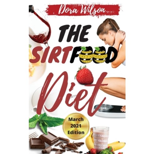 Secrets of the Sirtfood Diet: The Ultimate Guide to Activating Your "Skinny Gene" and Losing Weight ... Hardcover, Dora Wilson, English, 9781802346152