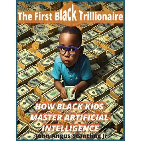 (영문도서) The First Black Trillionaire: How Black Kids Master Artificial Intelligence Paperback, Independently Published, English, 9798859688883