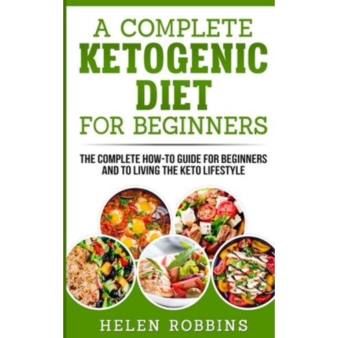 A Complete Ketogenic Diet for Beginners: The Complete HOW-TO Guide For Beginners And To Living The K... Paperback, Charlie Creative Lab Ltd Pu..., English, 9781801446266