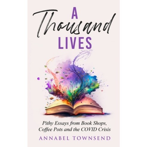 (영문도서) A Thousand Lives: Pithy Essays from Book Shops Coffee Pots and the COVID Crisis Hardcover, Wood Dragon Books, English, 9781990863400