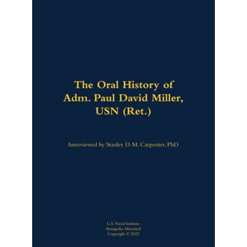 (영문도서) The Oral History of Adm. Paul David Miller USN (Ret.) Hardcover, US Naval Institute Press, English, 9781682699355