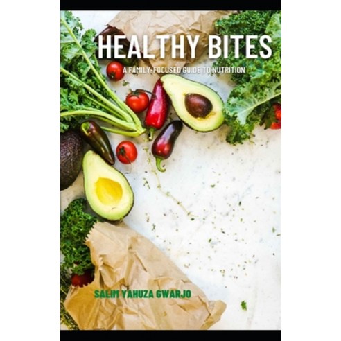 (영문도서) Healthy Bites: A Family-Focused Guide to Nutrition Paperback, Independently Published, English, 9798375042367