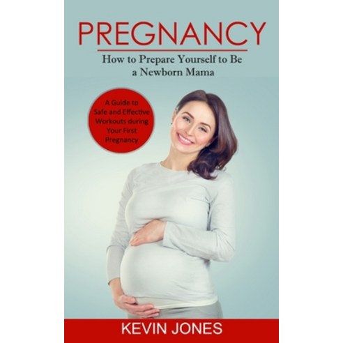 (영문도서) Pregnancy: How to Prepare Yourself to Be a Newborn Mama (A Guide to Safe and Effective Workou... Paperback, Andrew Zen, English, 9780994864710