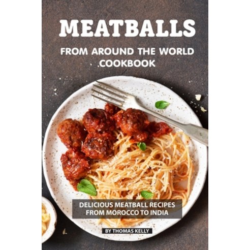 (영문도서) Meatballs from Around the World Cookbook: Delicious Meatball Recipes from Morocco to India Paperback, Independently Published, English, 9781086486643