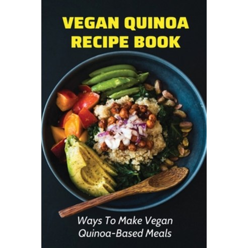 (영문도서) Vegan Quinoa Recipe Book: Ways To Make Vegan Quinoa-Based Meals: Gluten Free Quinoa Recipes Paperback, Independently Published, English, 9798531026781