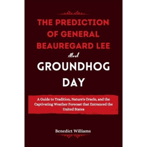 (영문도서) The prediction of General Beauregard Lee about Groundhog Day: A Guide to Tradition Nature''s ... Paperback, Independently Published, English, 9798878298605