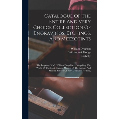 (영문도서) Catalogue Of The Entire And Very Choice Collection Of Engravings Etchings And Mezzotints: T... Hardcover, Legare Street Press, English, 9781018644646