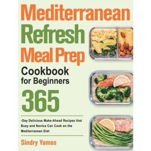 (영문도서) Mediterranean Refresh Meal Prep Cookbook for Beginners: 365-Day Delicious Make-Ahead Recipes ... Hardcover, Birsa Ty, English, 9781639861385