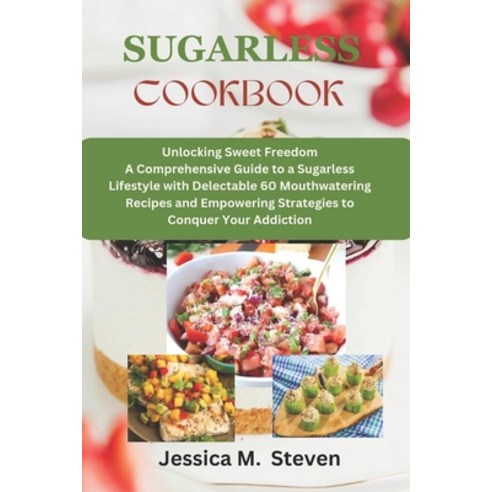 (영문도서) Sugarless cookbook: Unlocking sweet freedom a comprehensive guide to a sugarless lifestyle wi... Paperback, Independently Published, English, 9798877255807