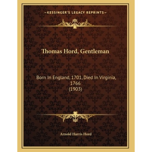 Thomas Hord Gentleman: Born In England 1701 Died In Virginia 1766 (1903) Paperback, Kessinger Publishing