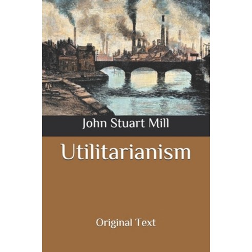 Utilitarianism: Original Text Paperback, Independently Published, English, 9798698016021