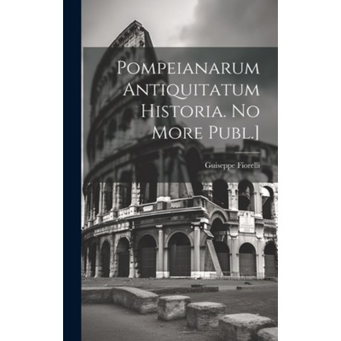 (영문도서) Pompeianarum Antiquitatum Historia. No More Publ.] Hardcover, Legare Street Press, English, 9781021072139