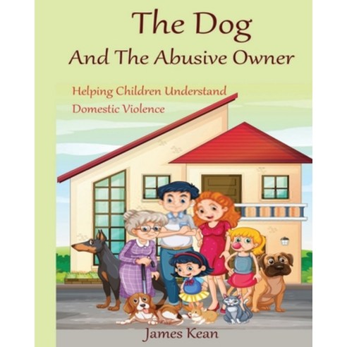The Dog And The Abusive Owner: Helping Children Understand Domestic Violence Paperback, Independently Published, English, 9798745555763
