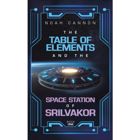 (영문도서) The Table of Elements and the Space Station of Srilvakor: Book One Hardcover, WestBow Press, English, 9798385016761
