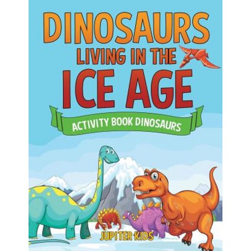 Dinosaurs Living in the Ice Age - Activity Book Dinosaurs Paperback, Jupiter Kids, English, 9781541935280