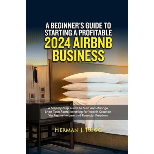 (영문도서) A Beginner''s Guide to Starting Profitable 2024 Airbnb Business: A Step-by-Step Guide to Start... Paperback, Independently Published, English, 9798872569459