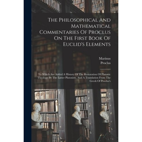(영문도서) The Philosophical And Mathematical Commentaries Of Proclus On The First Book Of Euclid''s Elem... Paperback, Legare Street Press, English, 9781015858909