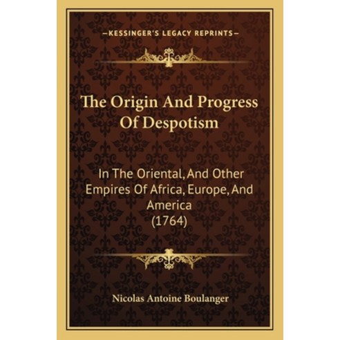 (영문도서) The Origin And Progress Of Despotism: In The Oriental And Other Empires Of Africa Europe A... Paperback, Kessinger Publishing, English, 9781165790104