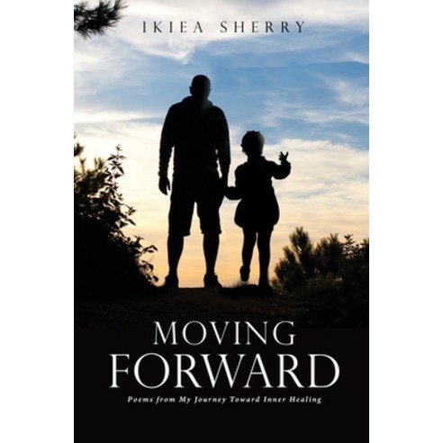 Moving Forward: Poems from My Journey Toward Inner Healing Paperback, Xulon Press, English, 9781632217424