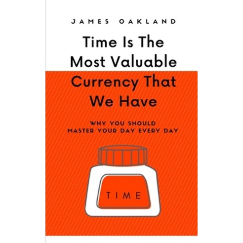 Time Is The Most Valuable Currency That We Have: Why You Should Master Your Day Every Day Paperback, Independently Published