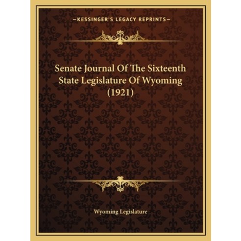 Senate Journal Of The Sixteenth State Legislature Of Wyoming (1921) Paperback, Kessinger Publishing