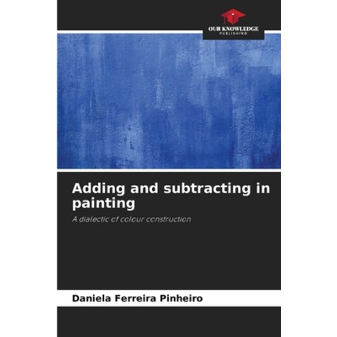 (영문도서) Adding and subtracting in painting Paperback, Our Knowledge Publishing, English, 9786206279396