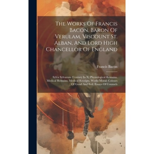 (영문도서) The Works Of Francis Bacon Baron Of Verulam Viscount St. Alban And Lord High Chancellor Of... Hardcover, Legare Street Press, English, 9781020424229