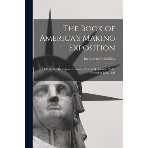 (영문도서) The Book of America''s Making Exposition: Held at the 71st Regiment Armory New York October ... Paperback, Legare Street Press, English, 9781014747341