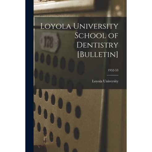 (영문도서) Loyola University School of Dentistry [Bulletin]; 1952-53 Paperback, Hassell Street Press, English, 9781015222656