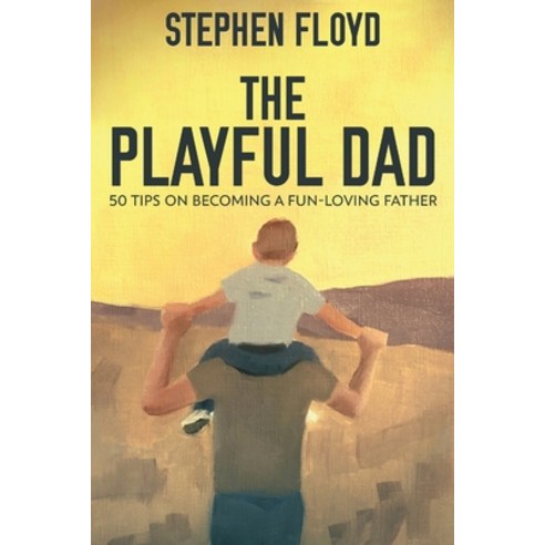 (영문도서) The Playful Dad: 50 Tips On Becoming A Fun-loving Father Paperback, Next Chapter, English, 9784824111135