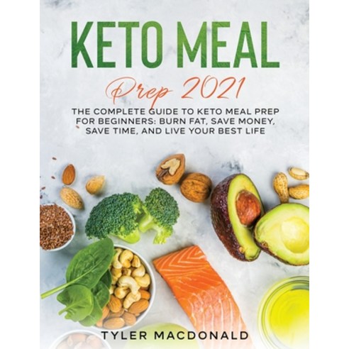 Keto Meal Prep 2021: The Complete Guide to Keto Meal Prep for Beginners: Burn Fat Save Money Save ... Paperback, Tyler MacDonald, English, 9781954182721