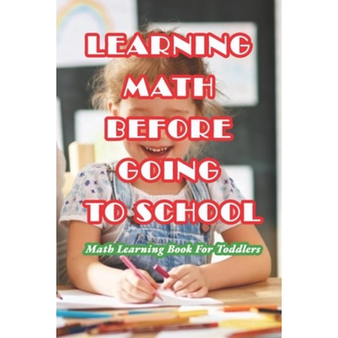 (영문도서) Learning Math Before Going To School: Math Learning Book For Toddlers: Preschool Math Workbook Paperback, Independently Published, English, 9798724654630