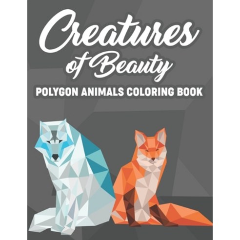 Creatures Of Beauty Polygon Animals Coloring Book: Coloring Sheets With Low Poly Animal Designs Pat... Paperback, Independently Published, English, 9798578172441