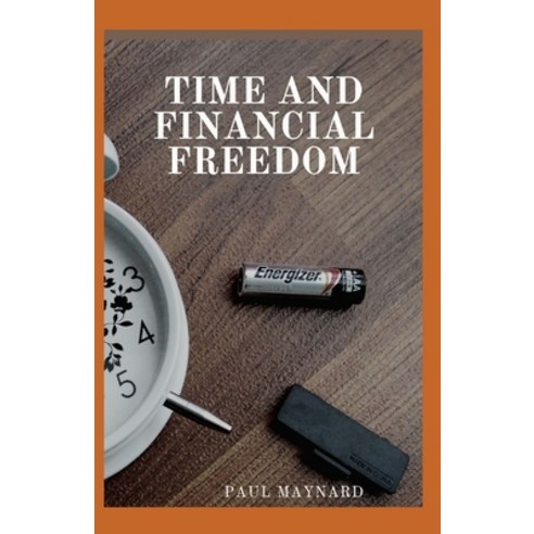 Time and Financial Freedom: A guide to Achieving Financial Freedom without Trading Time for Money Paperback, Independently Published, English, 9798568604143