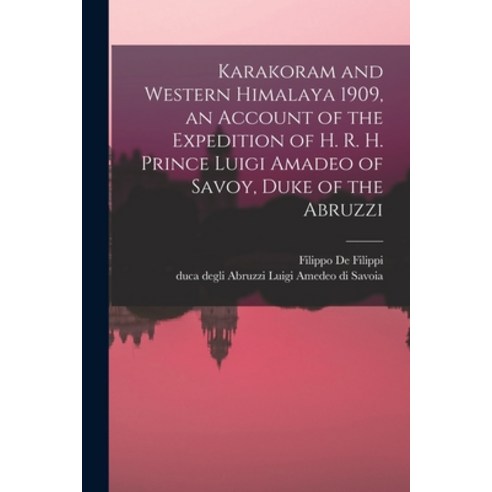(영문도서) Karakoram and Western Himalaya 1909 an Account of the Expedition of H. R. H. Prince Luigi Am... Paperback, Legare Street Press, English, 9781017256857