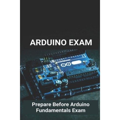 (영문도서) Arduino Exam: Prepare Before Arduino Fundamentals Exam: Arduino Project Kits Online Paperback, Independently Published, English, 9798724455725