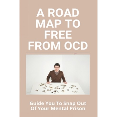 A Road Map To Free From OCD: Guide You To Snap Out Of Your Mental Prison: Ocd Freedom Is Everything Paperback, Independently Published, English, 9798728345107
