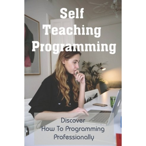 Self Teaching Programming: Discover How To Programming Professionally: Things Every Programmer Needs Paperback, Independently Published, English, 9798715449030