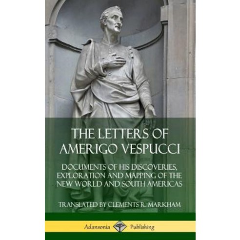 (영문도서) The Letters of Amerigo Vespucci: Documents of his Discoveries Exploration and Mapping of the... Hardcover, Lulu.com, English, 9780359747061